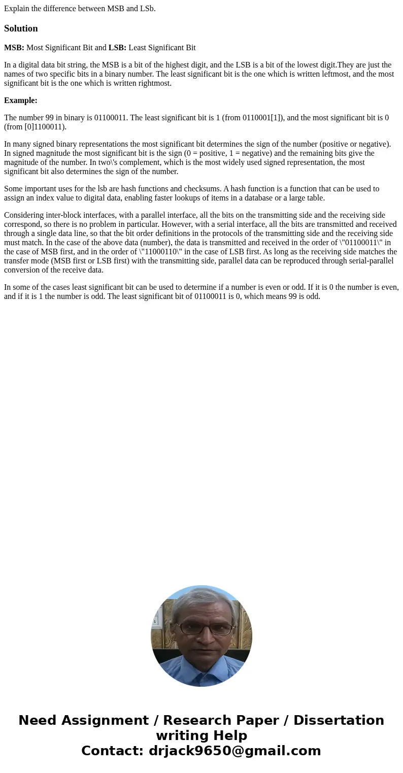 Explain the difference between MSB and LSb.SolutionMSB: Most Significant Bit and LSB: Least Significant Bit In a digital data bit string, the MSB is a bit of t  Explain the difference between MSB and LSb.SolutionMSB: Most Significant Bit and LSB: Least Significant Bit In a digital data bit string, the MSB is a bit of t