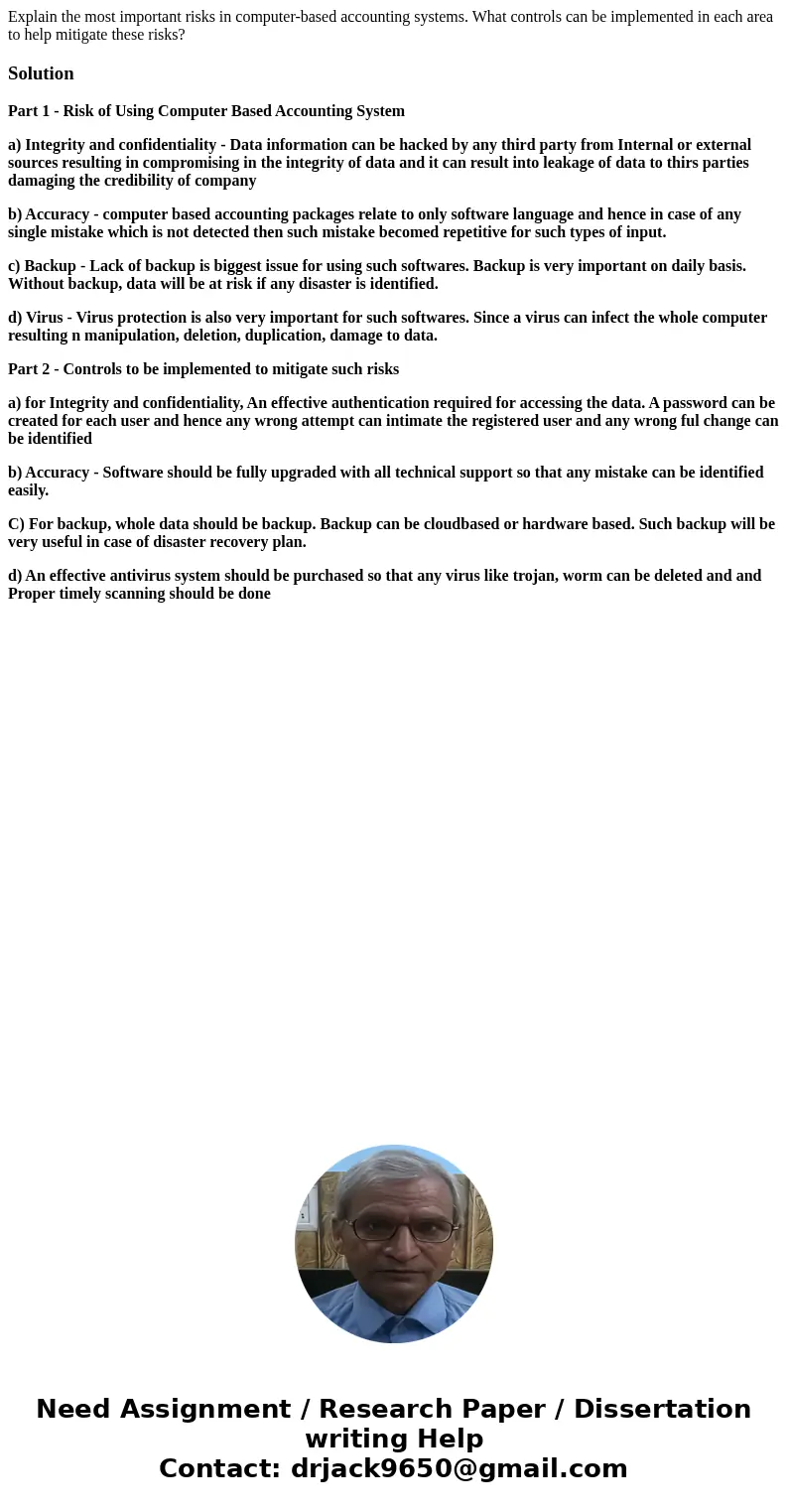 Explain the most important risks in computer-based accounting systems. What controls can be implemented in each area to help mitigate these risks?SolutionPart 1