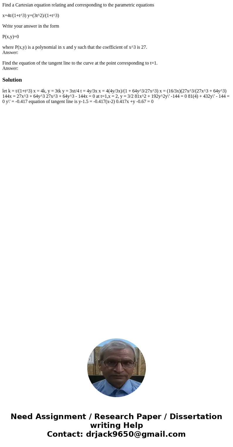 Find a Cartesian equation relating and corresponding to the parametric equations x=4t/(1+t^3) y=(3t^2)/(1+t^3) Write your answer in the form P(x,y)=0 where P(x, Find a Cartesian equation relating and corresponding to the parametric equations x=4t/(1+t^3) y=(3t^2)/(1+t^3) Write your answer in the form P(x,y)=0 where P(x,
