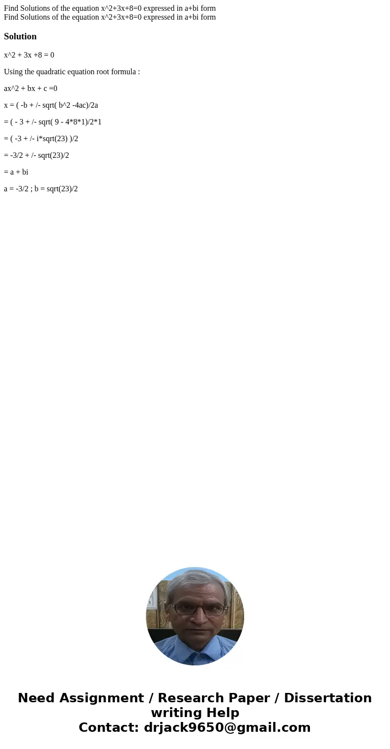 Find Solutions of the equation x^2+3x+8=0 expressed in a+bi form Find Solutions of the equation x^2+3x+8=0 expressed in a+bi formSolutionx^2 + 3x +8 = 0 Using   Find Solutions of the equation x^2+3x+8=0 expressed in a+bi form Find Solutions of the equation x^2+3x+8=0 expressed in a+bi formSolutionx^2 + 3x +8 = 0 Using