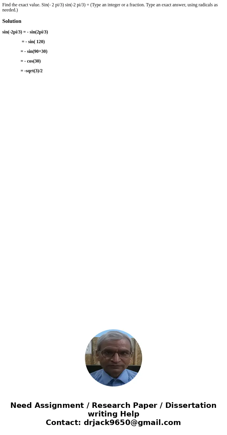  Find the exact value. Sin(- 2 pi/3) sin(-2 pi/3) = (Type an integer or a fraction. Type an exact answer, using radicals as needed.)Solutionsin(-2pi/3) = - sin(