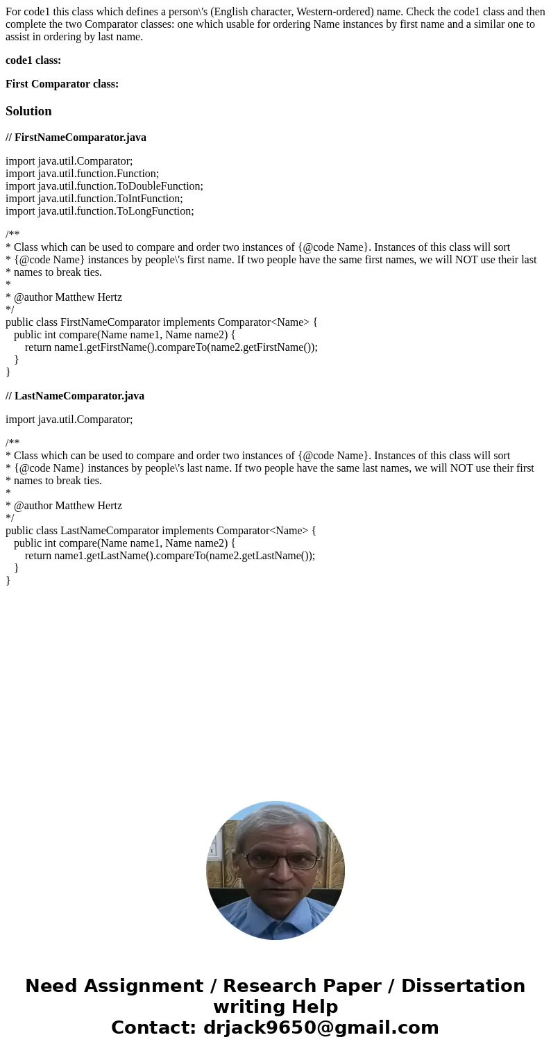 For code1 this class which defines a person\'s (English character, Western-ordered) name. Check the code1 class and then complete the two Comparator classes: on For code1 this class which defines a person\'s (English character, Western-ordered) name. Check the code1 class and then complete the two Comparator classes: on