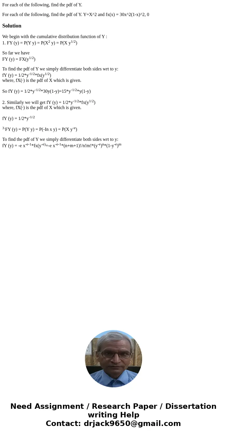 For each of the following, find the pdf of Y. For each of the following, find the pdf of Y. Y=X^2 and fx(x) = 30x^2(1-x)^2, 0SolutionWe begin with the cumulativ For each of the following, find the pdf of Y. For each of the following, find the pdf of Y. Y=X^2 and fx(x) = 30x^2(1-x)^2, 0SolutionWe begin with the cumulativ