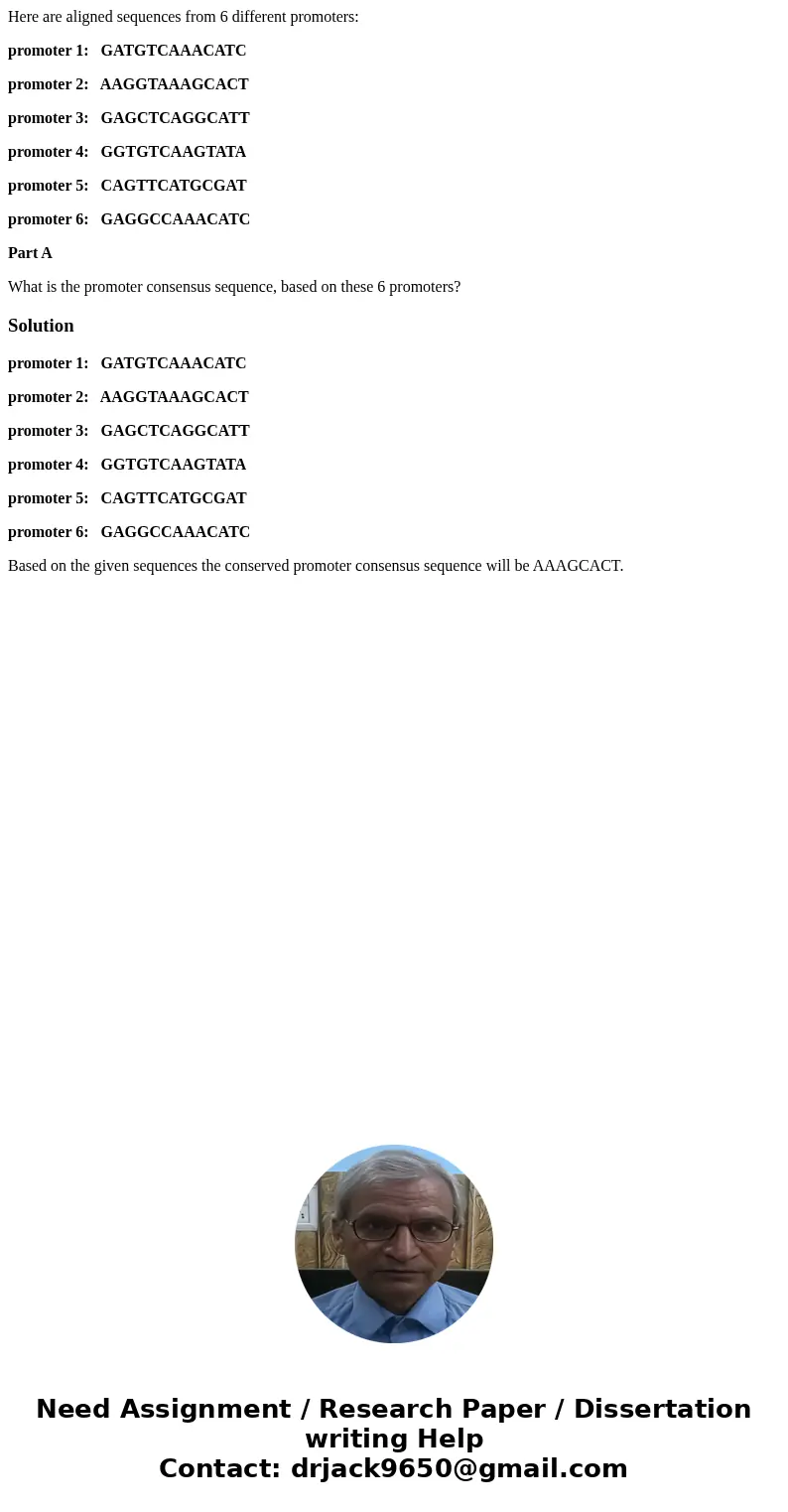 Here are aligned sequences from 6 different promoters: promoter 1: GATGTCAAACATC promoter 2: AAGGTAAAGCACT promoter 3: GAGCTCAGGCATT promoter 4: GGTGTCAAGTATA p Here are aligned sequences from 6 different promoters: promoter 1: GATGTCAAACATC promoter 2: AAGGTAAAGCACT promoter 3: GAGCTCAGGCATT promoter 4: GGTGTCAAGTATA p