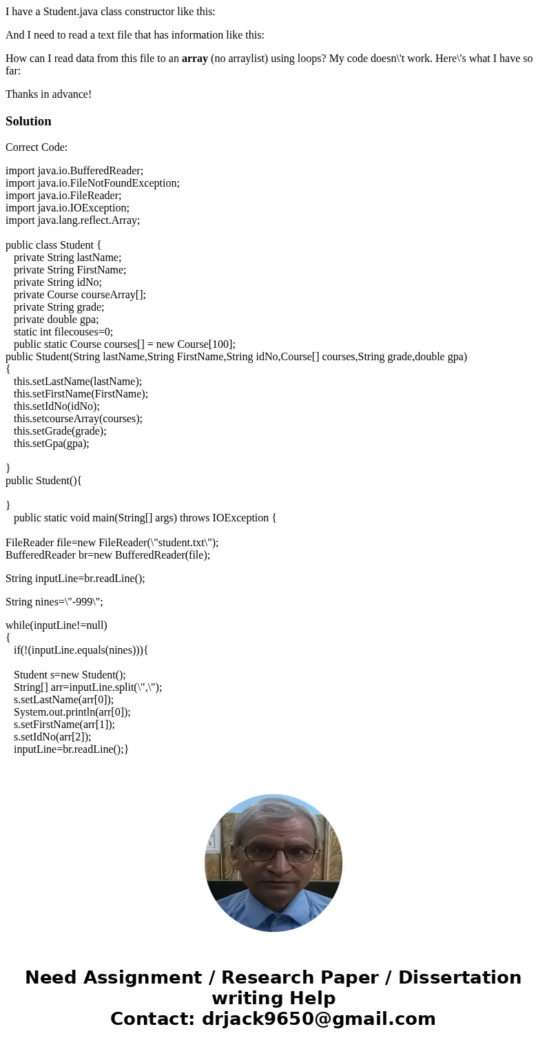 I have a Student.java class constructor like this: And I need to read a text file that has information like this: How can I read data from this file to an array I have a Student.java class constructor like this: And I need to read a text file that has information like this: How can I read data from this file to an array