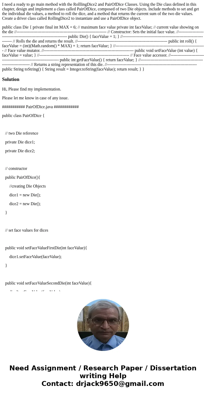 I need a ready to go main method with the RolllingDice2 and PairOfDice Classes. Using the Die class defined in this chapter, design and implement a class called