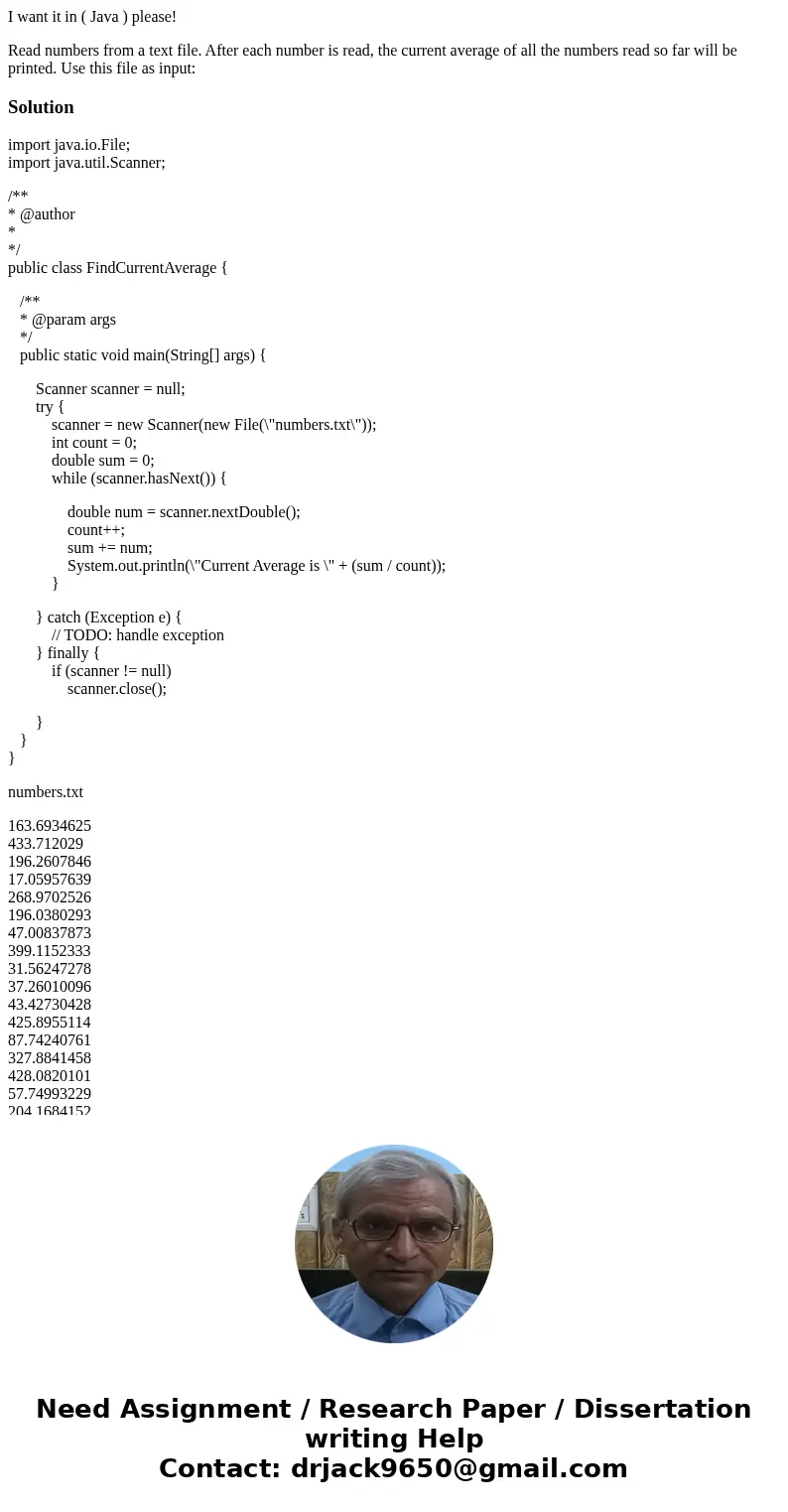 I want it in ( Java ) please! Read numbers from a text file. After each number is read, the current average of all the numbers read so far will be printed. Use 