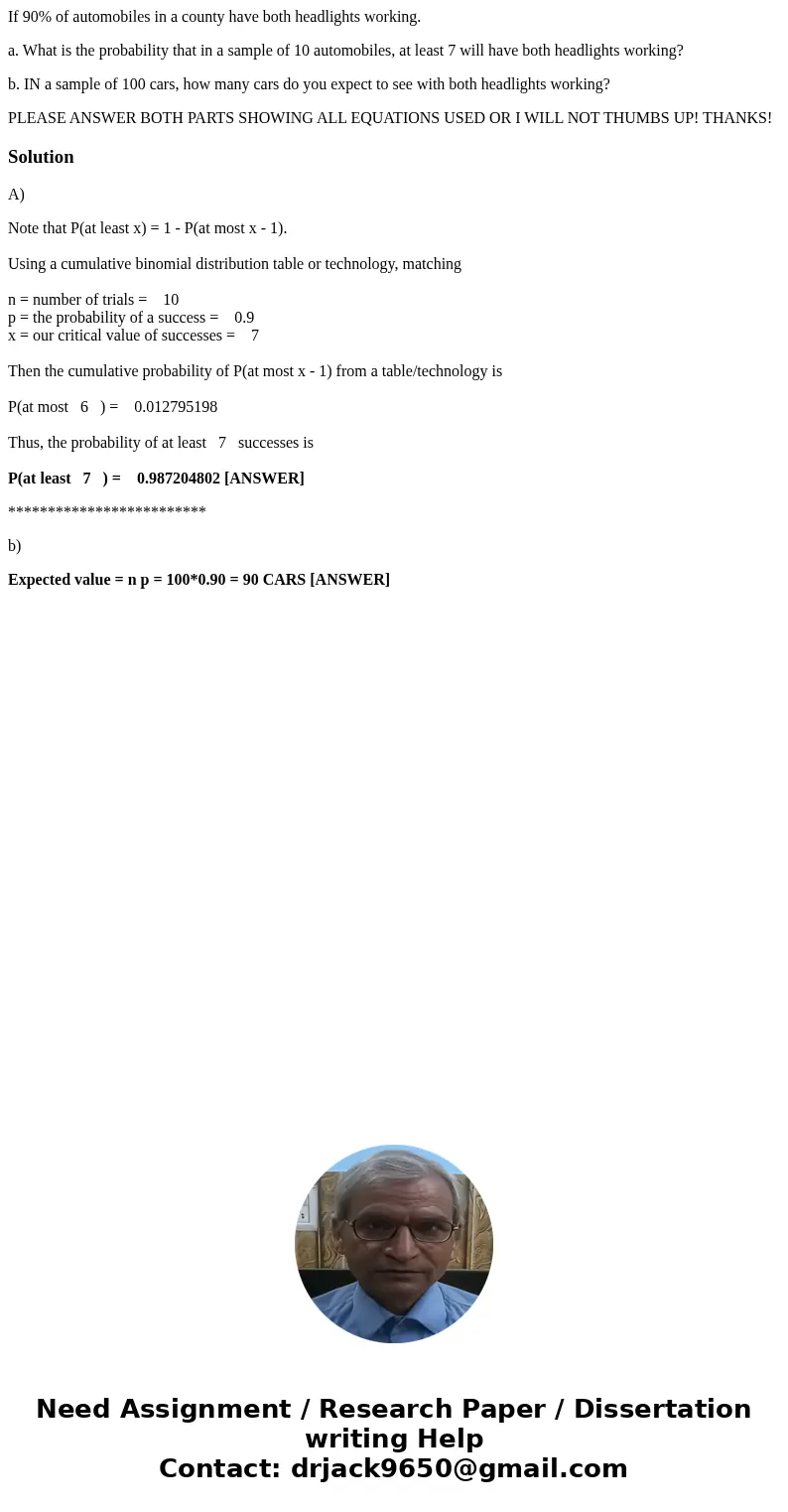 If 90% of automobiles in a county have both headlights working. a. What is the probability that in a sample of 10 automobiles, at least 7 will have both headlig If 90% of automobiles in a county have both headlights working. a. What is the probability that in a sample of 10 automobiles, at least 7 will have both headlig