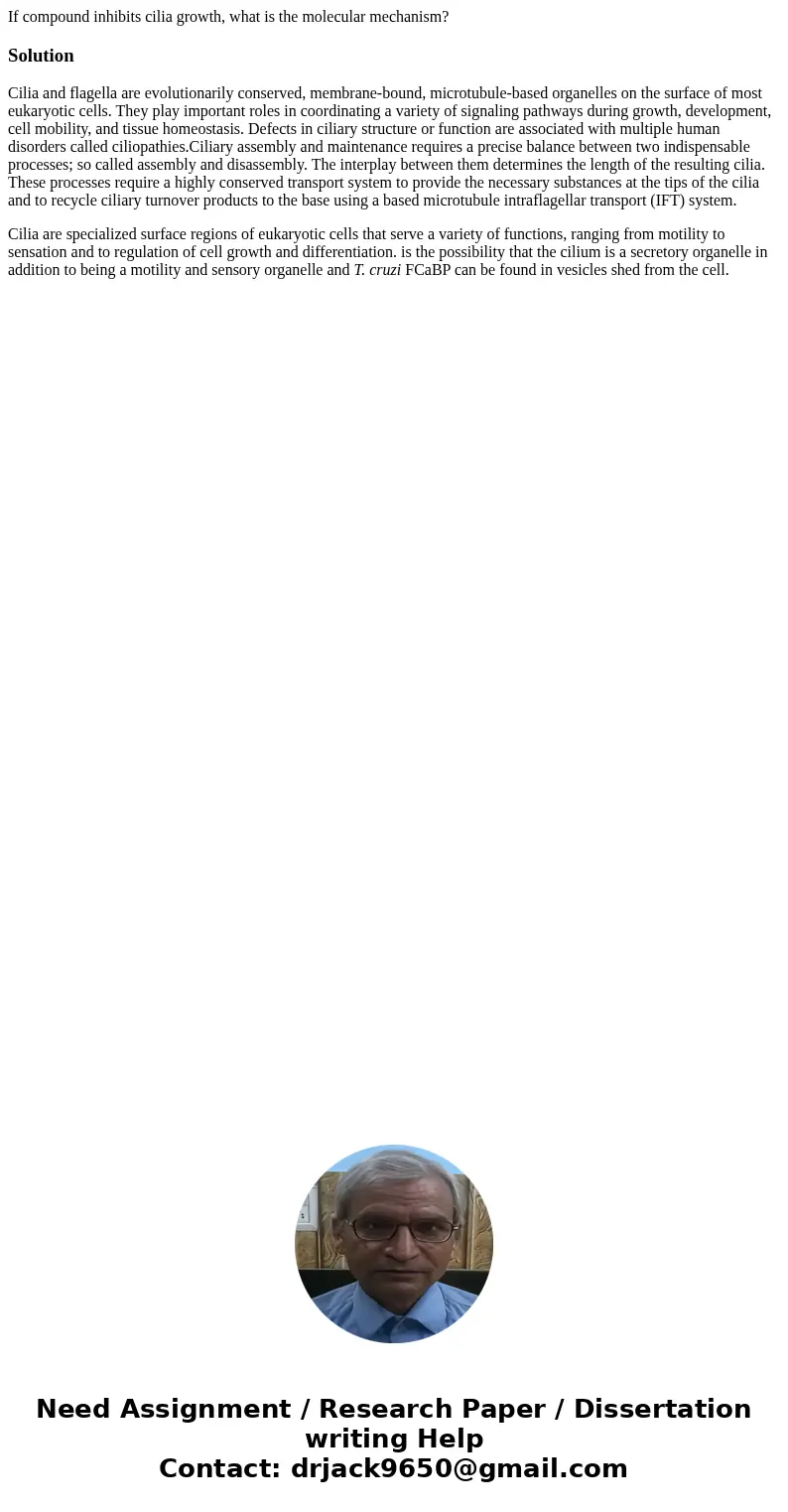 If compound inhibits cilia growth, what is the molecular mechanism?SolutionCilia and flagella are evolutionarily conserved, membrane-bound, microtubule-based or If compound inhibits cilia growth, what is the molecular mechanism?SolutionCilia and flagella are evolutionarily conserved, membrane-bound, microtubule-based or