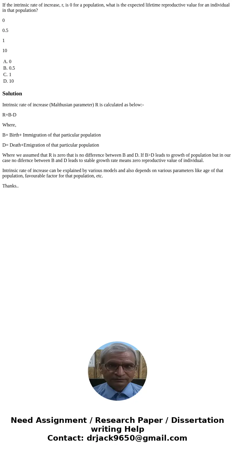If the intrinsic rate of increase, r, is 0 for a population, what is the expected lifetime reproductive value for an individual in that population? 0 0.5 1 10 A