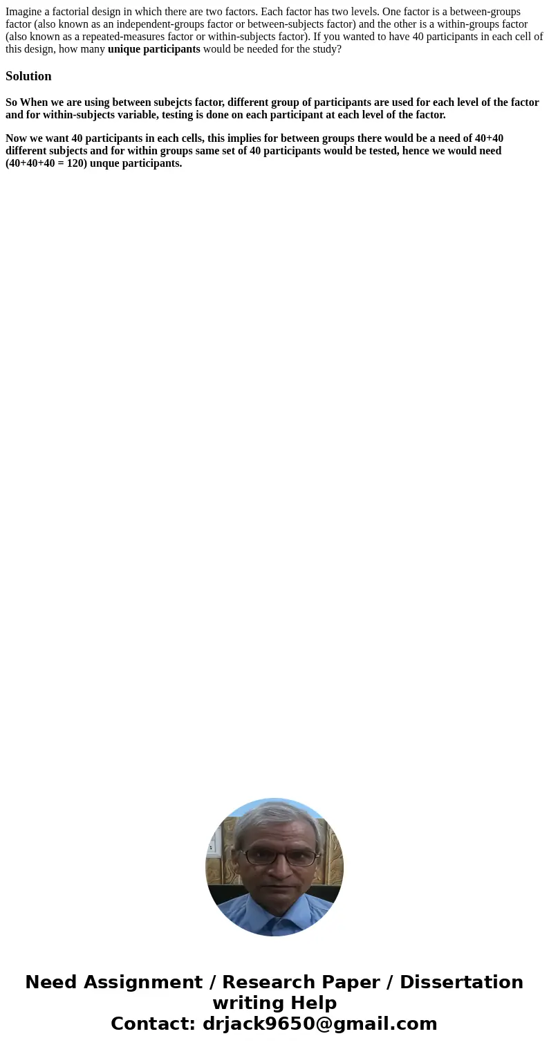 Imagine a factorial design in which there are two factors. Each factor has two levels. One factor is a between-groups factor (also known as an independent-group