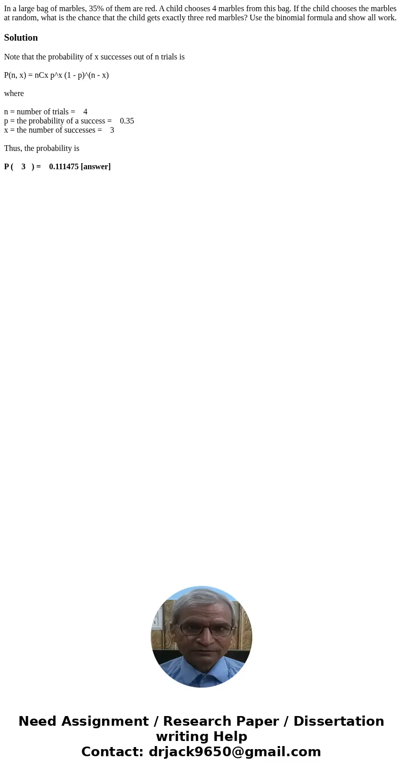  In a large bag of marbles, 35% of them are red. A child chooses 4 marbles from this bag. If the child chooses the marbles at random, what is the chance that th