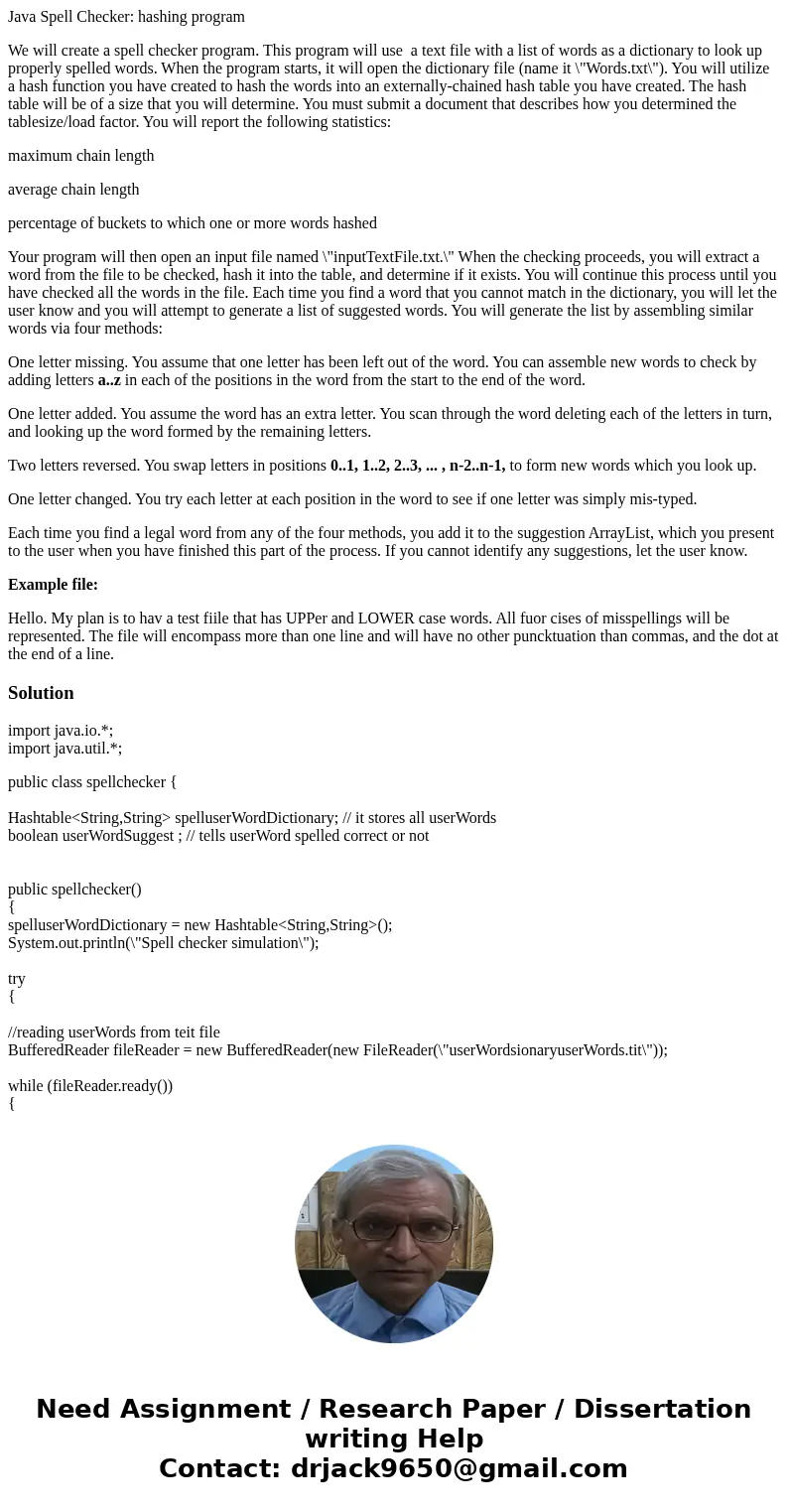 Java Spell Checker: hashing program We will create a spell checker program. This program will use a text file with a list of words as a dictionary to look up pr