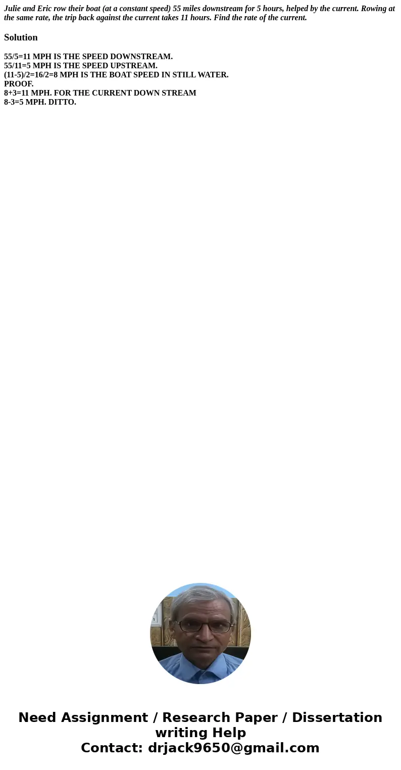 Julie and Eric row their boat (at a constant speed) 55 miles downstream for 5 hours, helped by the current. Rowing at the same rate, the trip back against the c Julie and Eric row their boat (at a constant speed) 55 miles downstream for 5 hours, helped by the current. Rowing at the same rate, the trip back against the c