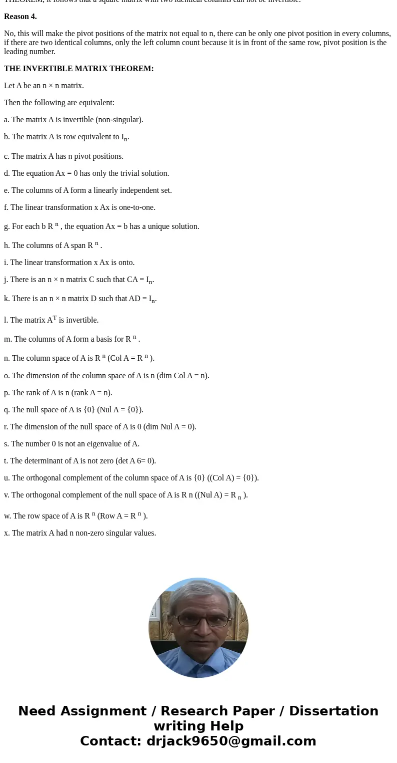 Let A be a square matrix with two identical columns. Is this matrix invertible? Explain why or why not.SolutionReason 1. The rank of an n*n matrix A is the max  Let A be a square matrix with two identical columns. Is this matrix invertible? Explain why or why not.SolutionReason 1. The rank of an n*n matrix A is the max
