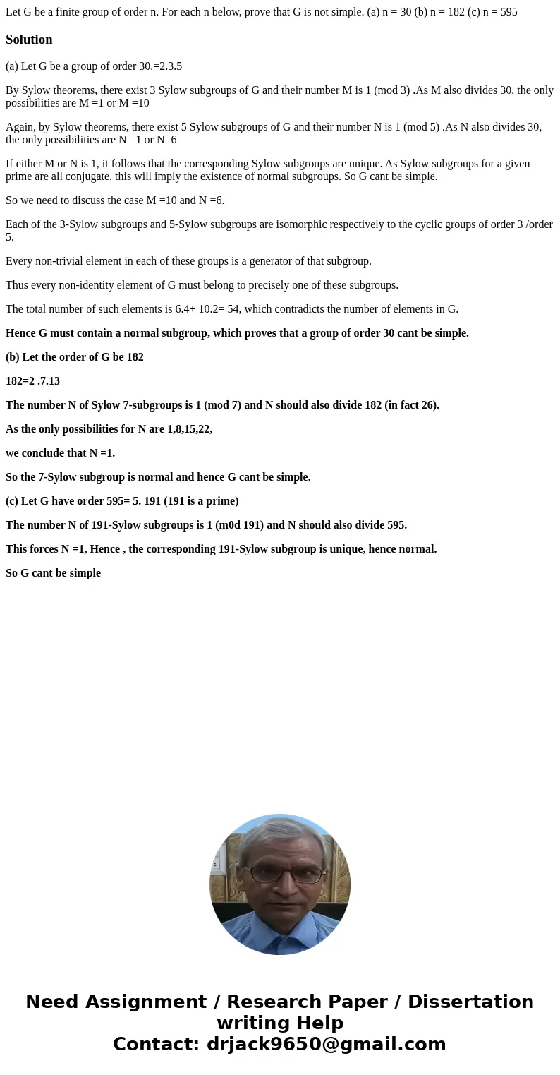  Let G be a finite group of order n. For each n below, prove that G is not simple. (a) n = 30 (b) n = 182 (c) n = 595Solution(a) Let G be a group of order 30.=2