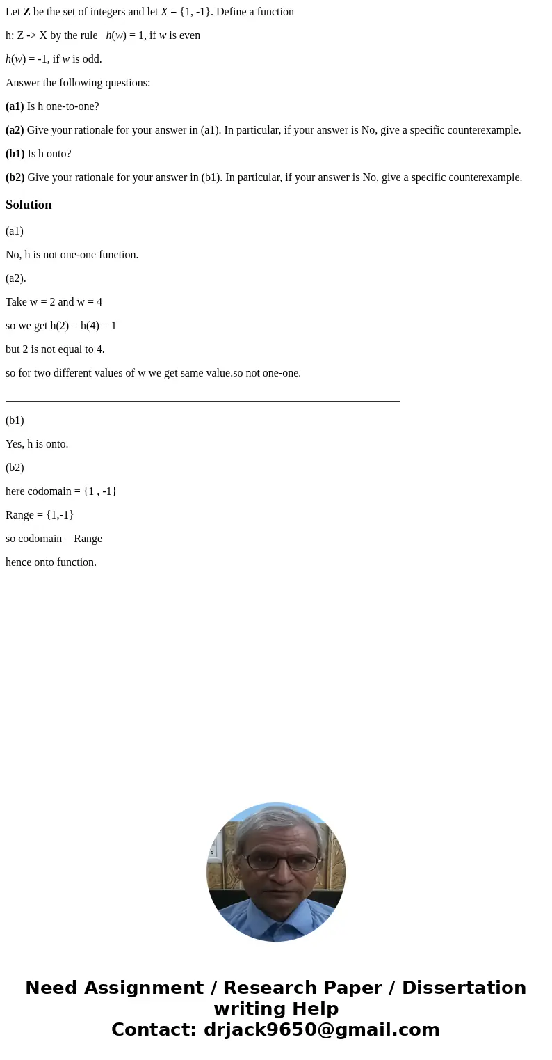 Let Z be the set of integers and let X = {1, -1}. Define a function h: Z -> X by the rule h(w) = 1, if w is even h(w) = -1, if w is odd. Answer the following Let Z be the set of integers and let X = {1, -1}. Define a function h: Z -> X by the rule h(w) = 1, if w is even h(w) = -1, if w is odd. Answer the following