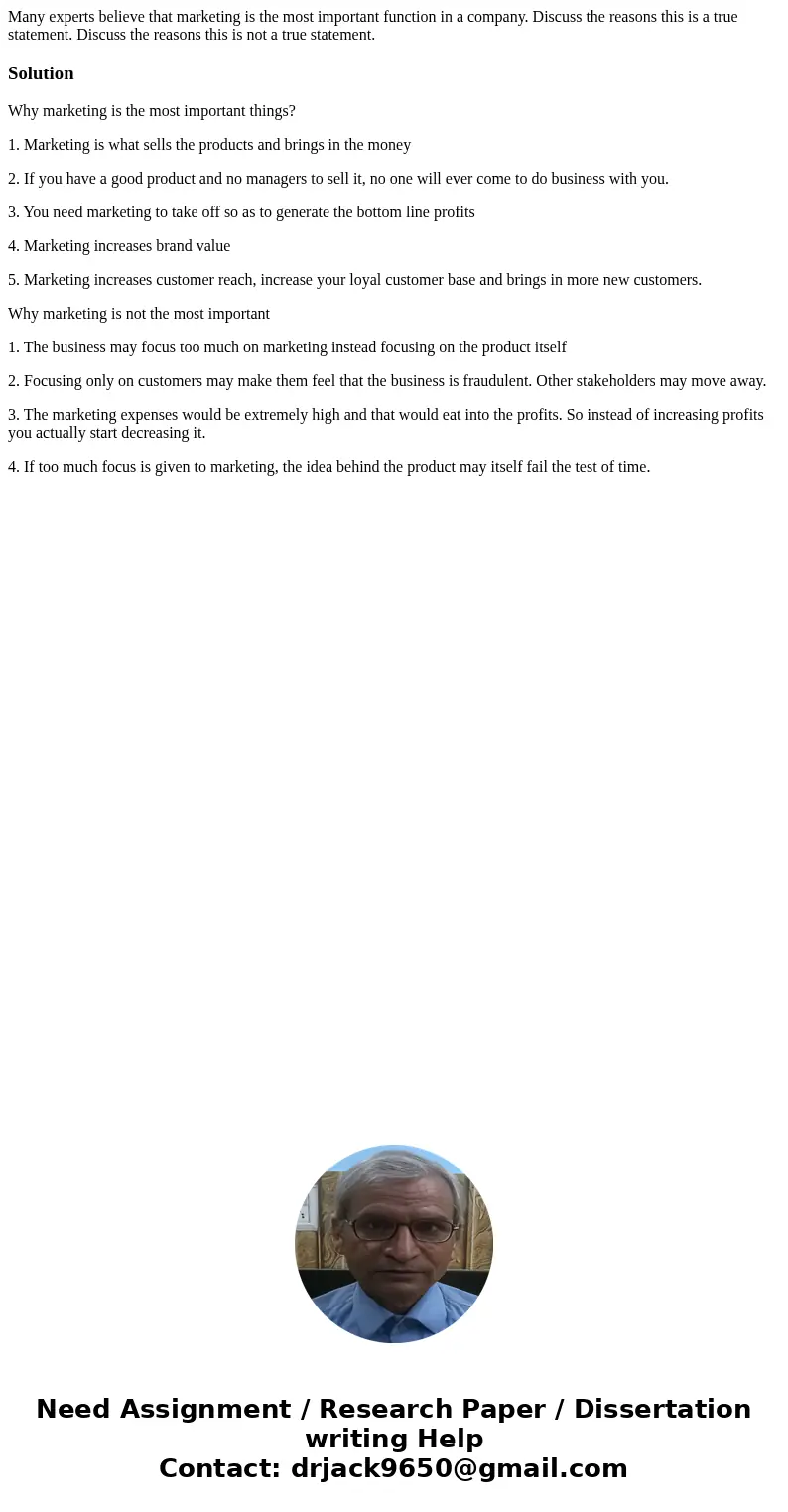 Many experts believe that marketing is the most important function in a company. Discuss the reasons this is a true statement. Discuss the reasons this is not a