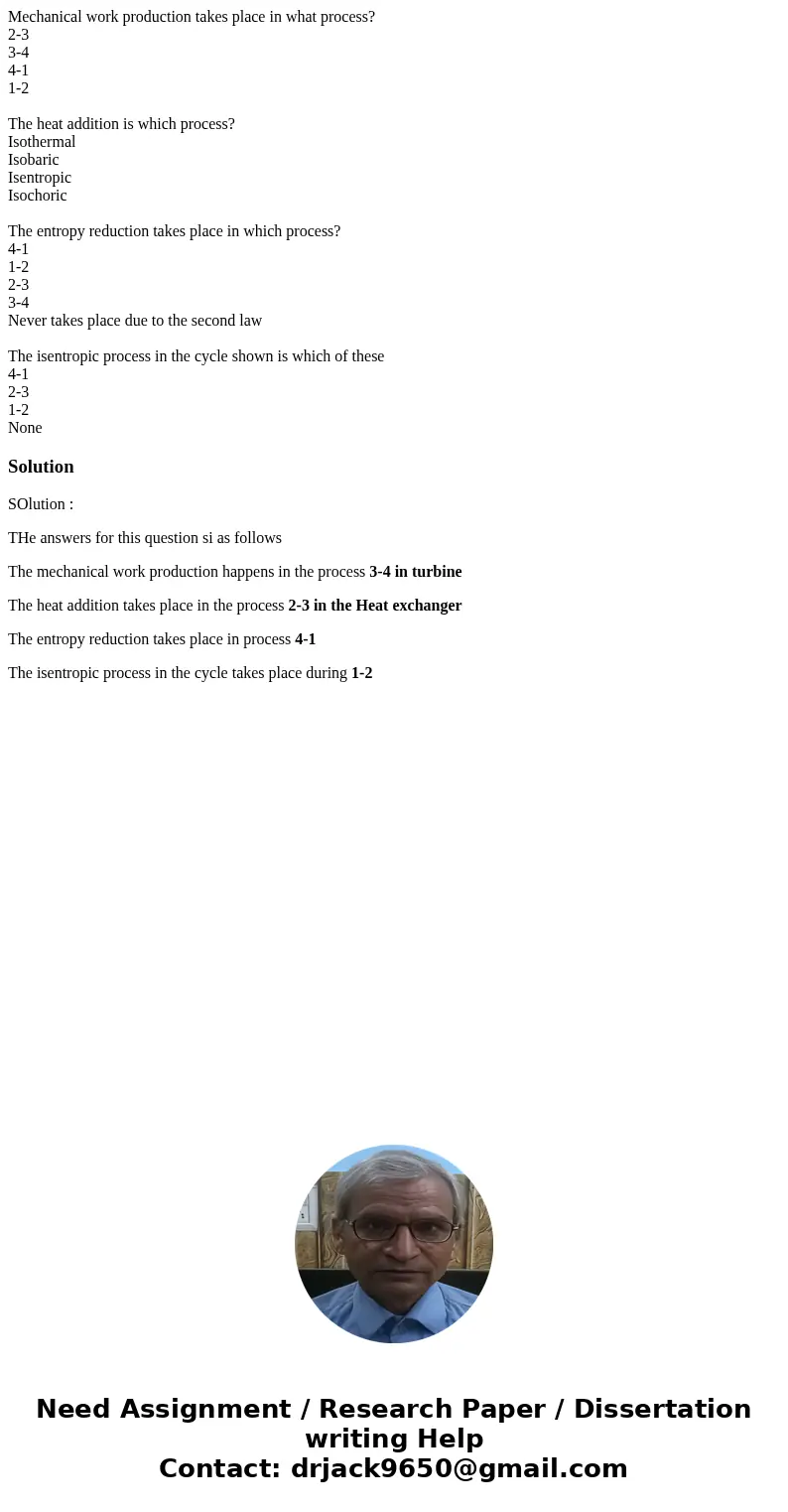 Mechanical work production takes place in what process? 2-3 3-4 4-1 1-2 The heat addition is which process? Isothermal Isobaric Isentropic Isochoric The entropy Mechanical work production takes place in what process? 2-3 3-4 4-1 1-2 The heat addition is which process? Isothermal Isobaric Isentropic Isochoric The entropy
