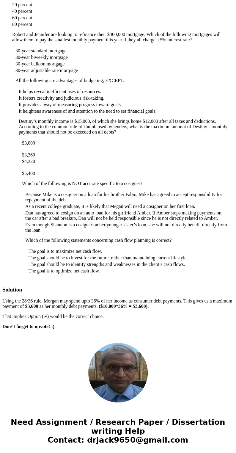 Morgan’s monthly income is $10,000, of which she brings home $7,000 after all taxes and deductions. According to the common rule-of-thumb used by lenders, what  Morgan’s monthly income is $10,000, of which she brings home $7,000 after all taxes and deductions. According to the common rule-of-thumb used by lenders, what