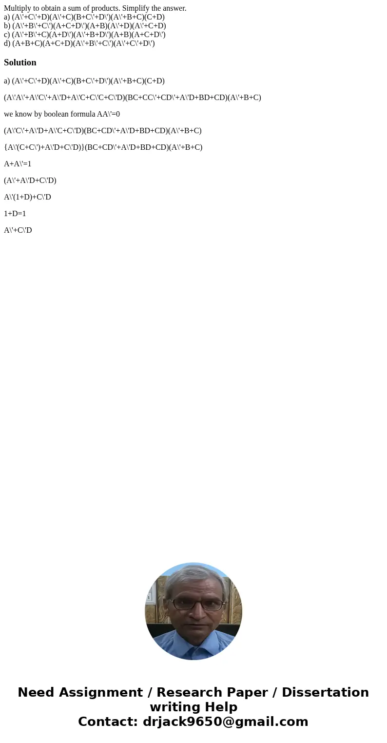 Multiply to obtain a sum of products. Simplify the answer. a) (A\'+C\'+D)(A\'+C)(B+C\'+D\')(A\'+B+C)(C+D) b) (A\'+B\'+C\')(A+C+D\')(A+B)(A\'+D)(A\'+C+D) c) (A\'