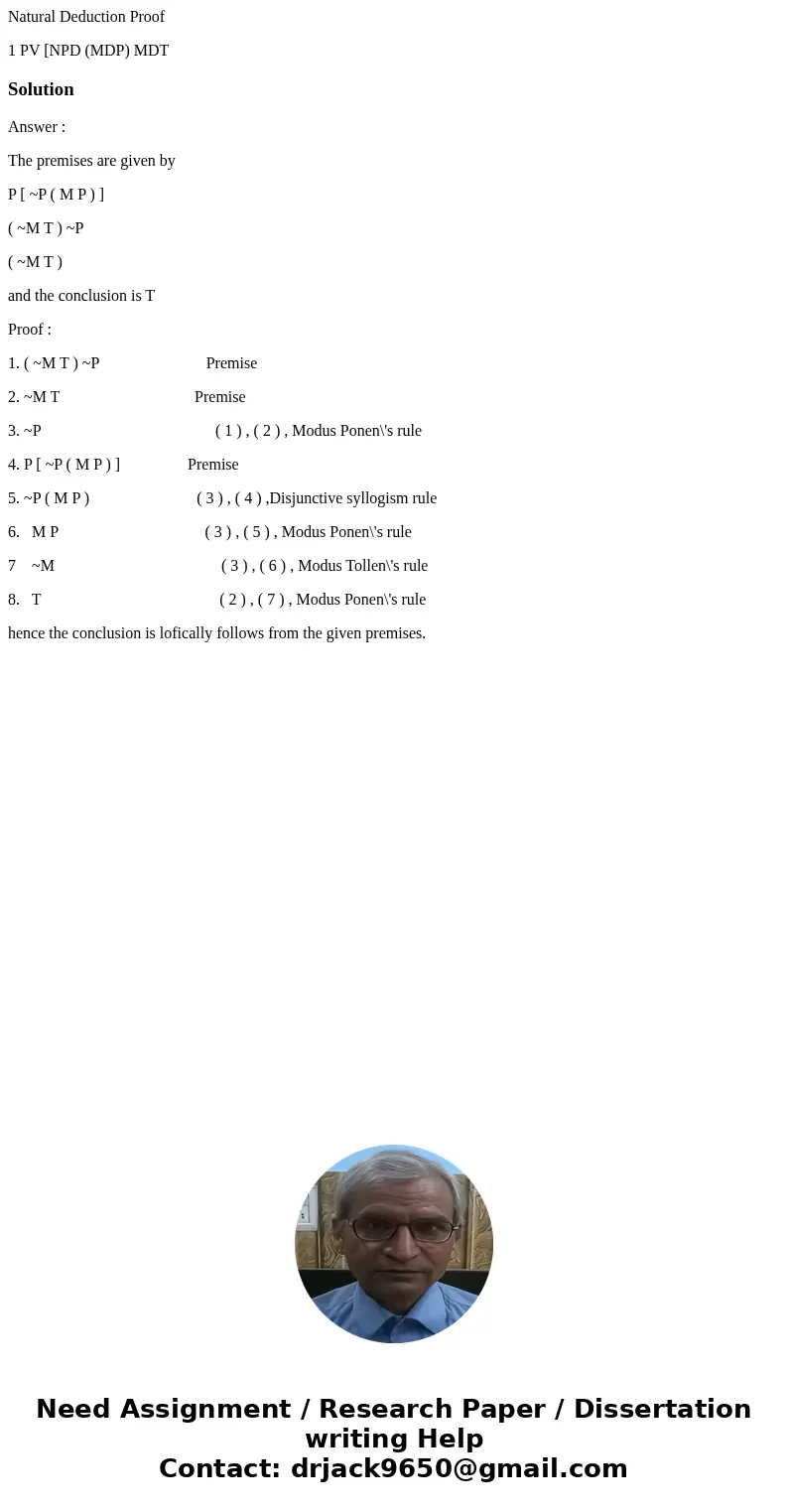 Natural Deduction Proof 1 PV [NPD (MDP) MDT SolutionAnswer : The premises are given by P [ ~P ( M P ) ] ( ~M T ) ~P ( ~M T ) and the conclusion is T Proof : 1. 