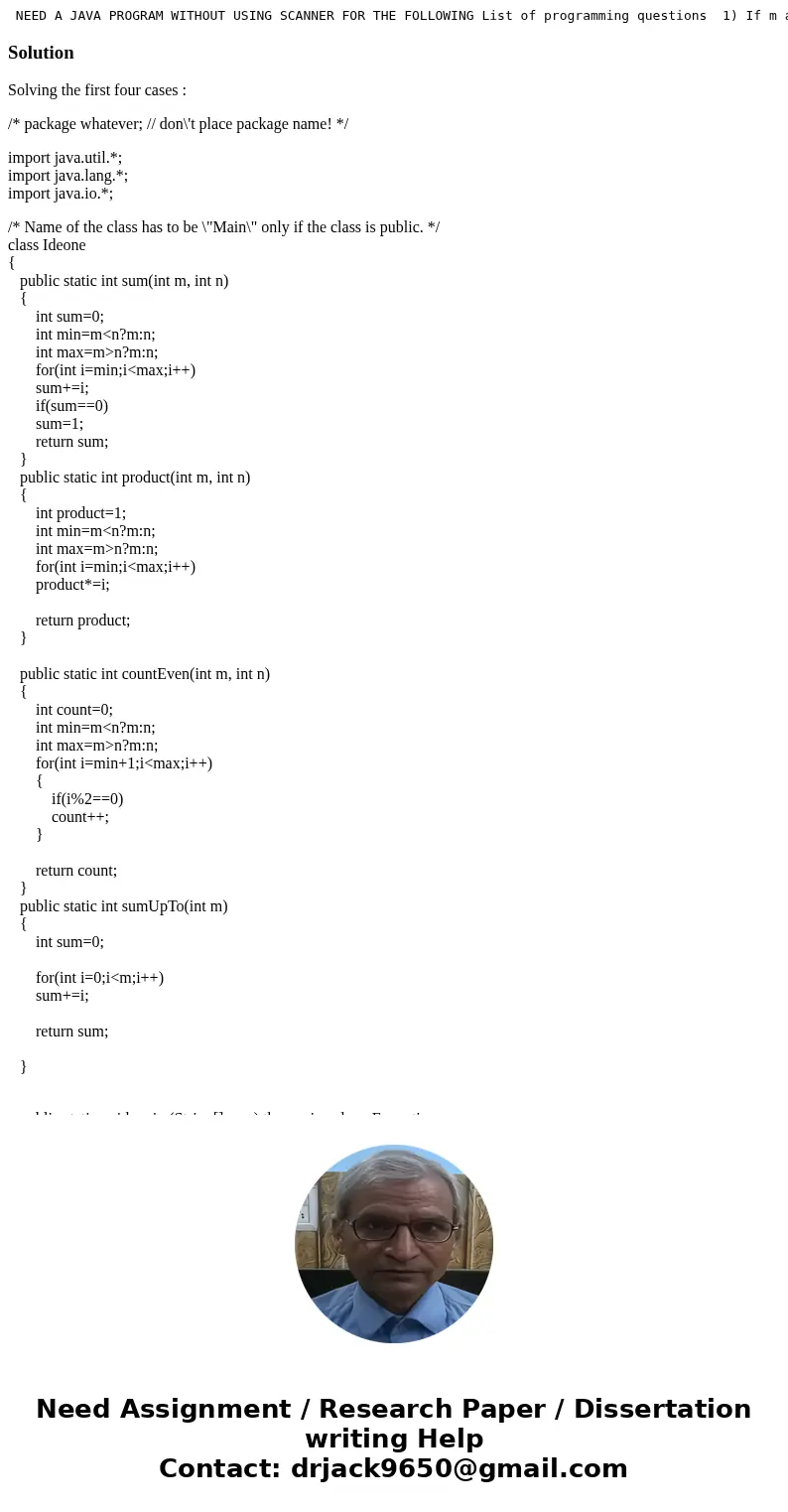  NEED A JAVA PROGRAM WITHOUT USING SCANNER FOR THE FOLLOWING List of programming questions 1) If m and n are integers, then sum(m,n) is the sum of all integers 