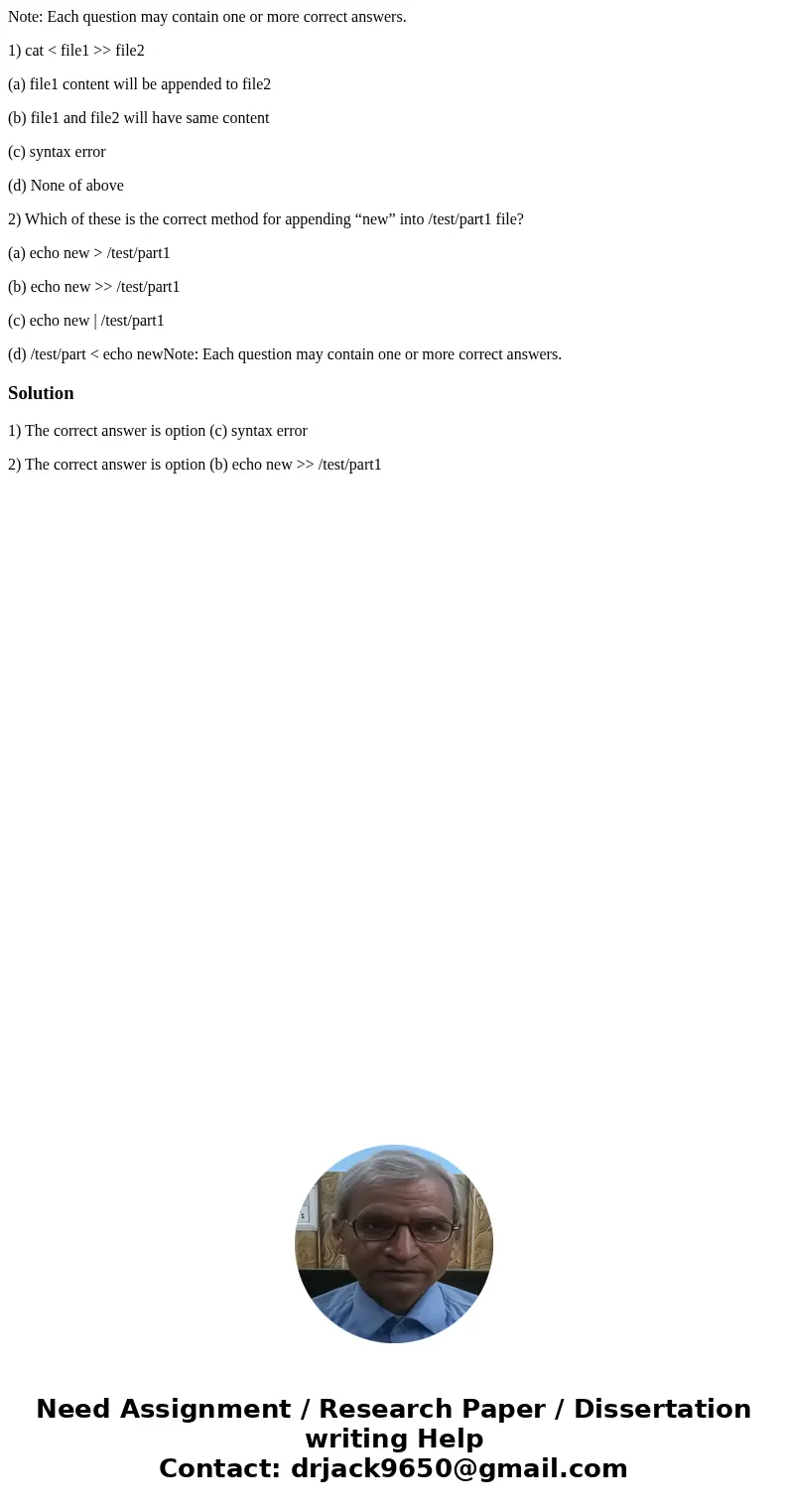 Note: Each question may contain one or more correct answers. 1) cat < file1 >> file2 (a) file1 content will be appended to file2 (b) file1 and file2 wi