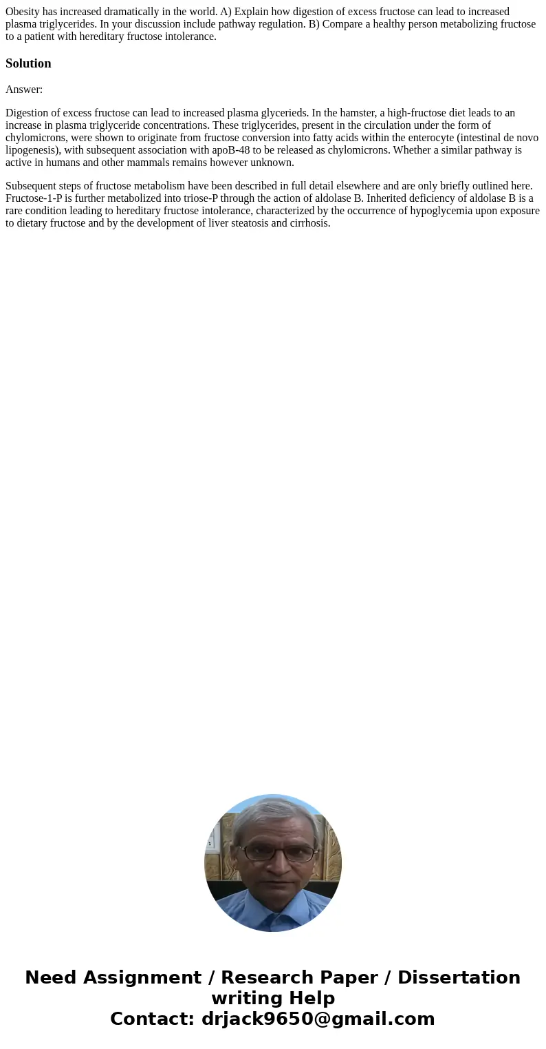 Obesity has increased dramatically in the world. A) Explain how digestion of excess fructose can lead to increased plasma triglycerides. In your discussion incl Obesity has increased dramatically in the world. A) Explain how digestion of excess fructose can lead to increased plasma triglycerides. In your discussion incl