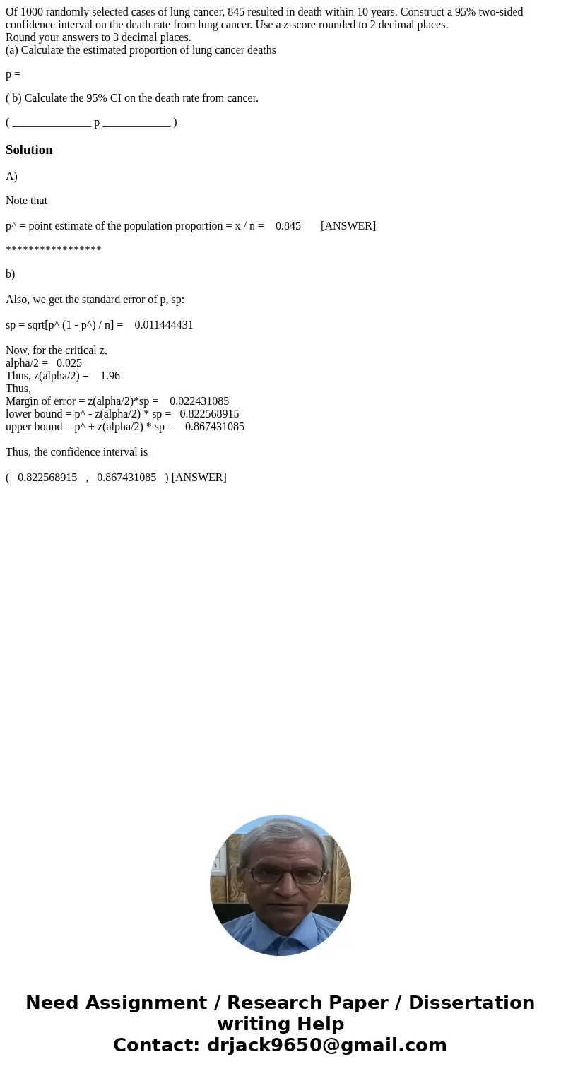 Of 1000 randomly selected cases of lung cancer, 845 resulted in death within 10 years. Construct a 95% two-sided confidence interval on the death rate from lung Of 1000 randomly selected cases of lung cancer, 845 resulted in death within 10 years. Construct a 95% two-sided confidence interval on the death rate from lung