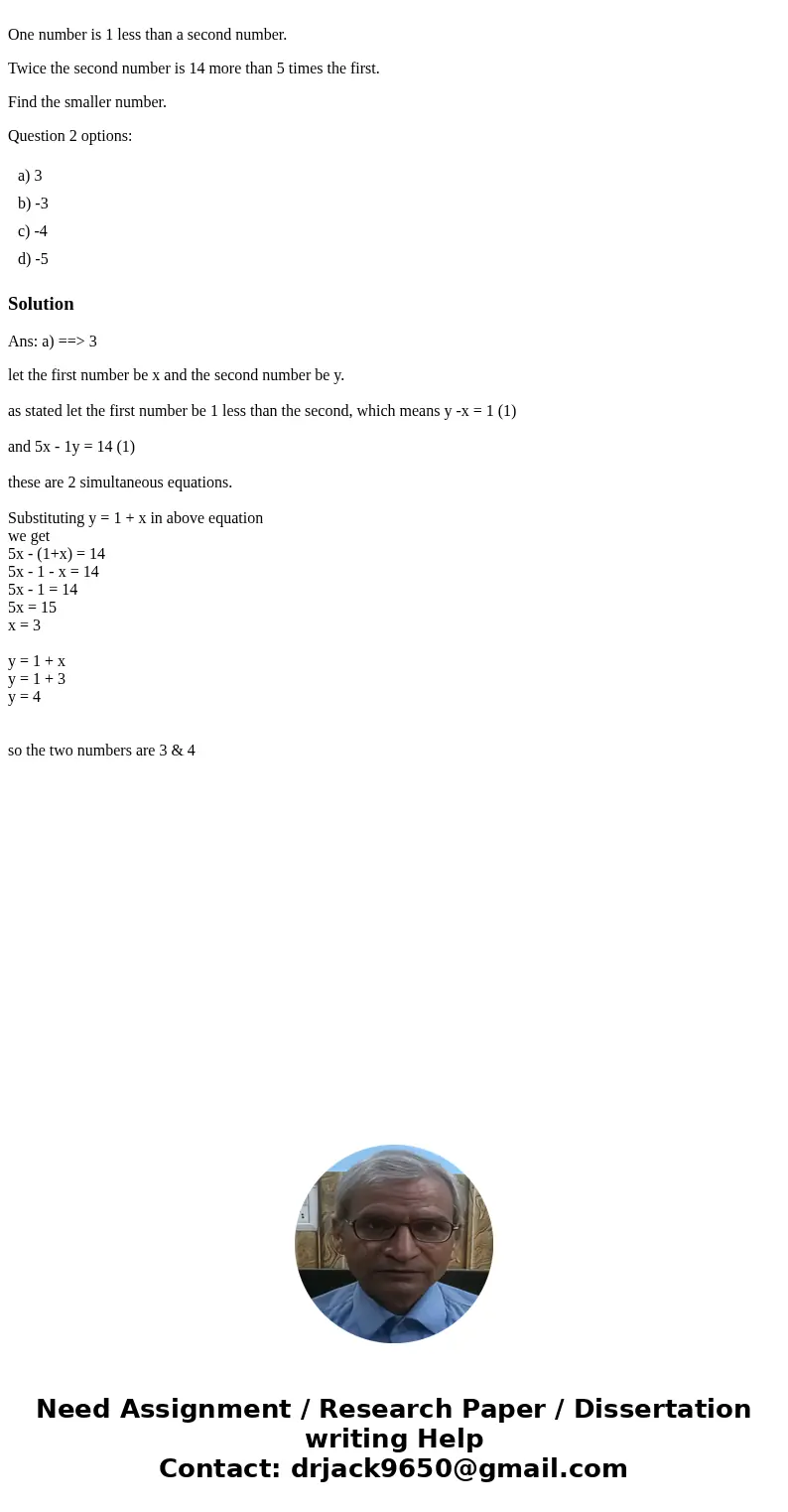  One number is 1 less than a second number. Twice the second number is 14 more than 5 times the first. Find the smaller number. Question 2 options: a) 3 b) -3 c