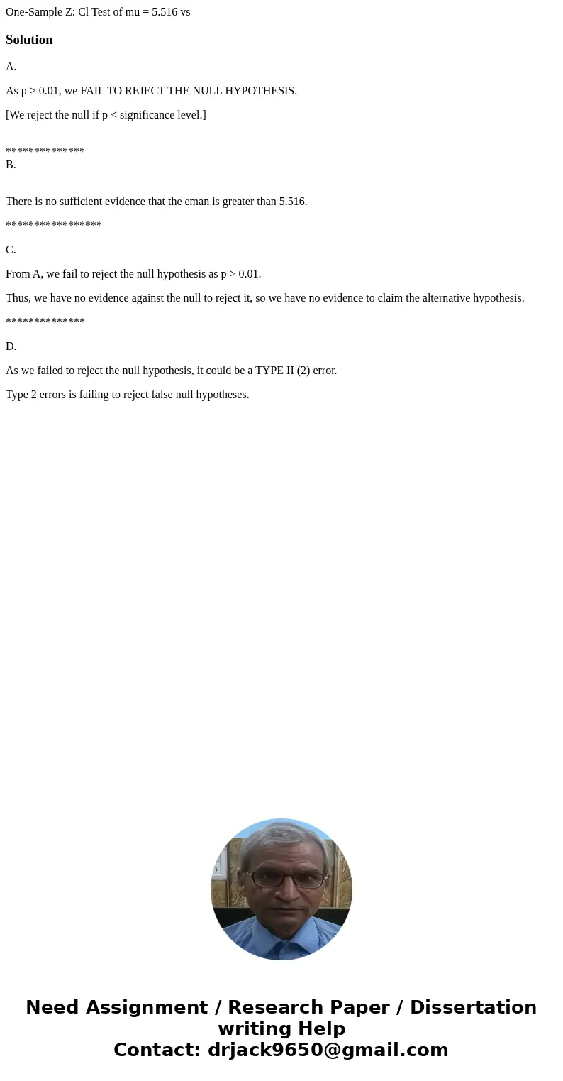  One-Sample Z: Cl Test of mu = 5.516 vs SolutionA. As p > 0.01, we FAIL TO REJECT THE NULL HYPOTHESIS. [We reject the null if p < significance level.] ***