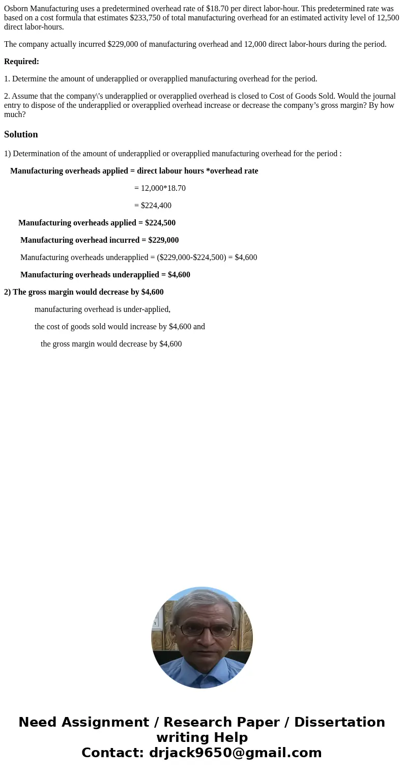 Osborn Manufacturing uses a predetermined overhead rate of $18.70 per direct labor-hour. This predetermined rate was based on a cost formula that estimates $233 Osborn Manufacturing uses a predetermined overhead rate of $18.70 per direct labor-hour. This predetermined rate was based on a cost formula that estimates $233