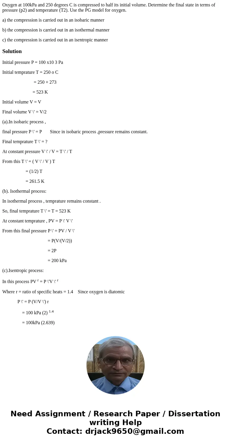 Oxygen at 100kPa and 250 degrees C is compressed to half its initial volume. Determine the final state in terms of pressure (p2) and temperature (T2). Use the P