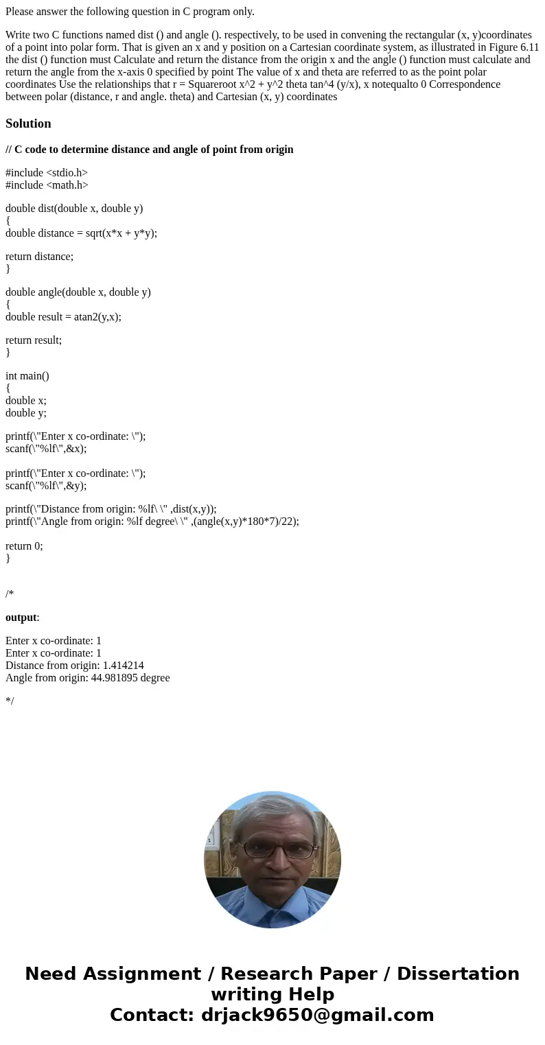 Please answer the following question in C program only. Write two C functions named dist () and angle (). respectively, to be used in convening the rectangular  Please answer the following question in C program only. Write two C functions named dist () and angle (). respectively, to be used in convening the rectangular