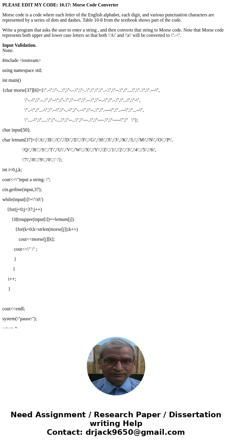 PLEASE EDIT MY CODE: 10.17: Morse Code Converter Morse code is a code where each letter of the English alphabet, each digit, and various punctuation characters 