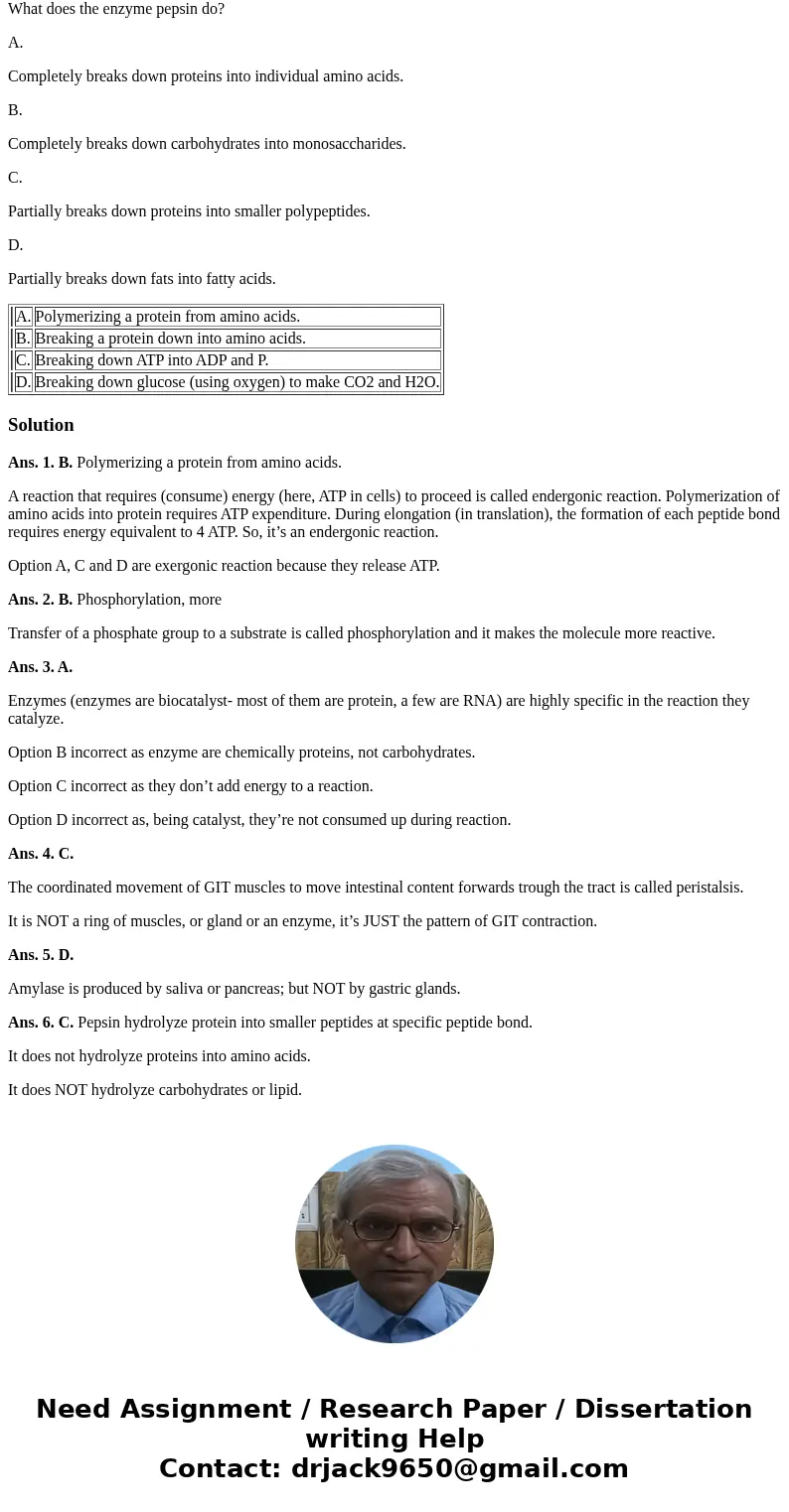 Please help! Not sure about these questions..thanks QUESTION 1 An example of an endergonic reaction is A. Polymerizing a protein from amino acids. B. Breaking a Please help! Not sure about these questions..thanks QUESTION 1 An example of an endergonic reaction is A. Polymerizing a protein from amino acids. B. Breaking a