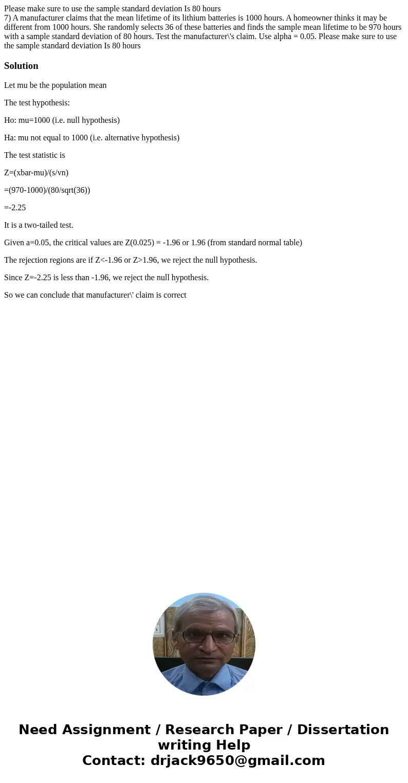 Please make sure to use the sample standard deviation Is 80 hours 7) A manufacturer claims that the mean lifetime of its lithium batteries is 1000 hours. A home