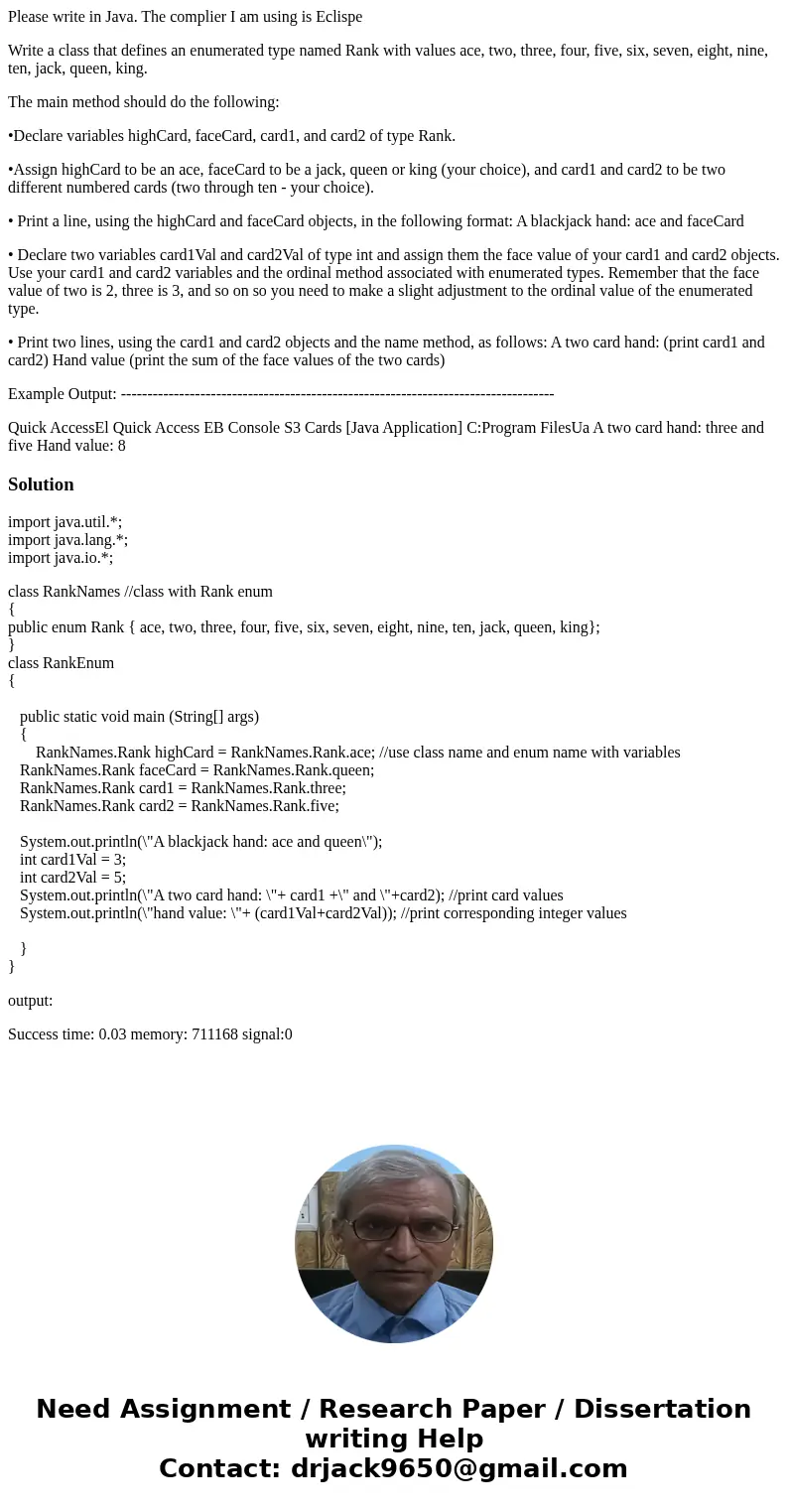 Please write in Java. The complier I am using is Eclispe Write a class that defines an enumerated type named Rank with values ace, two, three, four, five, six,  Please write in Java. The complier I am using is Eclispe Write a class that defines an enumerated type named Rank with values ace, two, three, four, five, six,