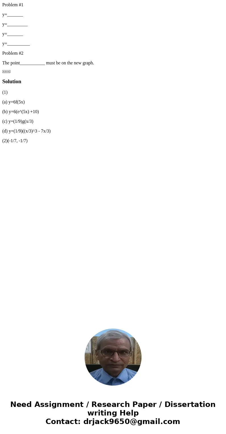 Problem #1 y=_______ y=_________ y=_______ y=__________ Problem #2 The point___________ must be on the new graph. Solution(1) (a) y=6f(5x) (b) y=6(e^(5x) +10) (
