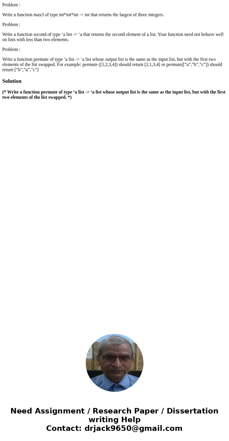 Problem : Write a function max3 of type int*int*int -> int that returns the largest of three integers. Problem : Write a function second of type ‘a list ->