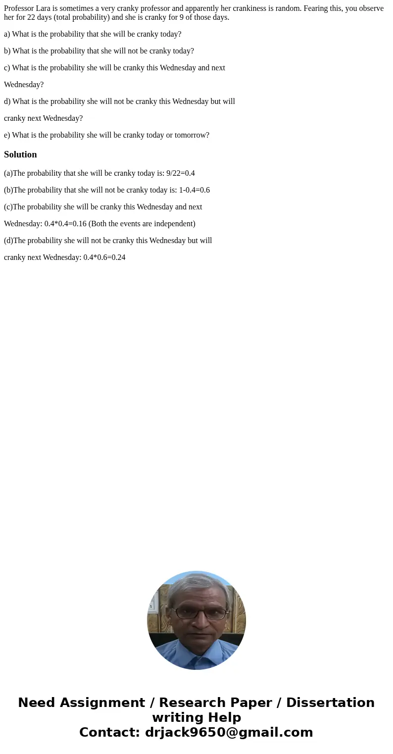 Professor Lara is sometimes a very cranky professor and apparently her crankiness is random. Fearing this, you observe her for 22 days (total probability) and s