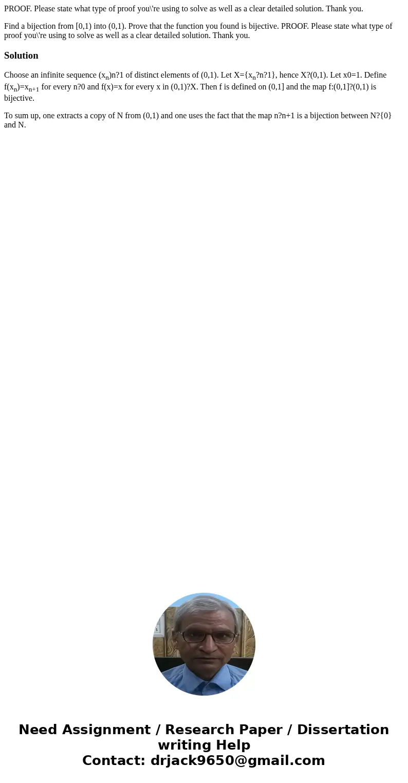 PROOF. Please state what type of proof you\'re using to solve as well as a clear detailed solution. Thank you. Find a bijection from [0,1) into (0,1). Prove tha