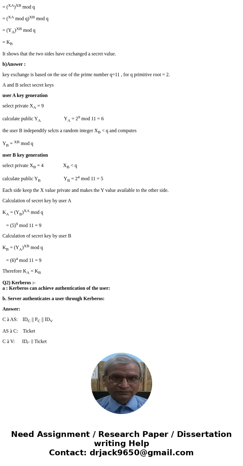 Q1) Diffie-Hellman :- a. Describe how Diffie-Hellman key exchange scheme works. b. Using the keys in (a) give an example of how a shared key is generated Q2) Ke