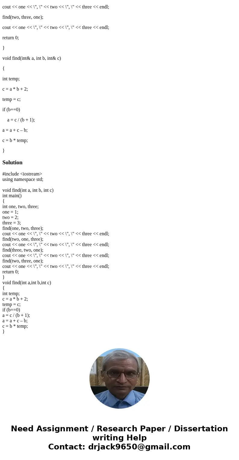 Q1: Hand trace the follwing code: #include <iostream> using namespace std; void find(int& a, int b, int& c,) int main() { int one, two, three; one