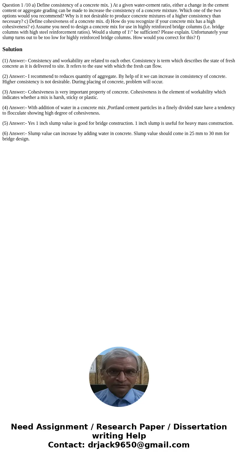 Question 1 /10 a) Define consistency of a concrete mix. ) At a given water-cement ratio, either a change in the cement content or aggregate grading can be made