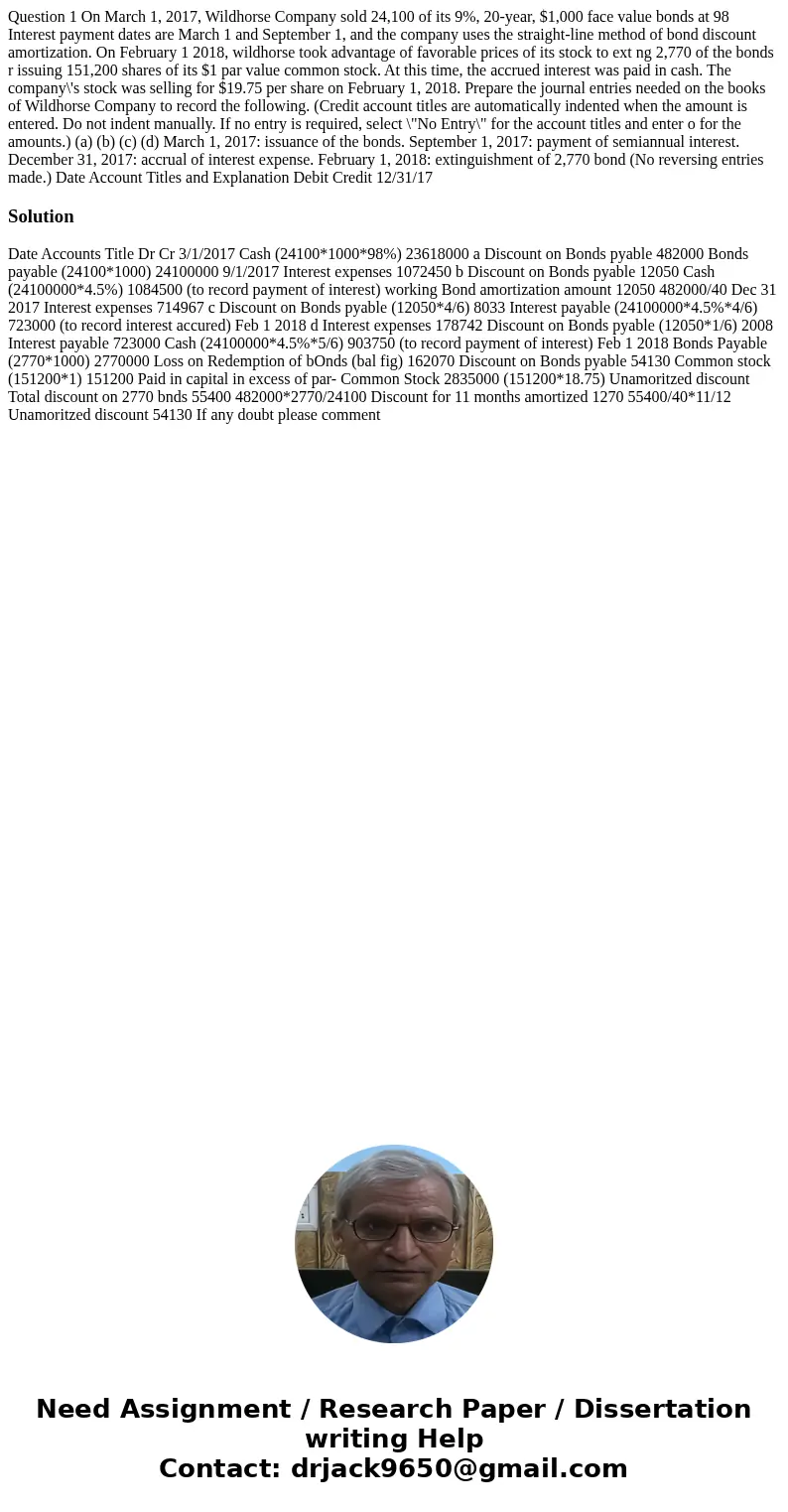 Question 1 On March 1, 2017, Wildhorse Company sold 24,100 of its 9%, 20-year, $1,000 face value bonds at 98 Interest payment dates are March 1 and September 1  Question 1 On March 1, 2017, Wildhorse Company sold 24,100 of its 9%, 20-year, $1,000 face value bonds at 98 Interest payment dates are March 1 and September 1