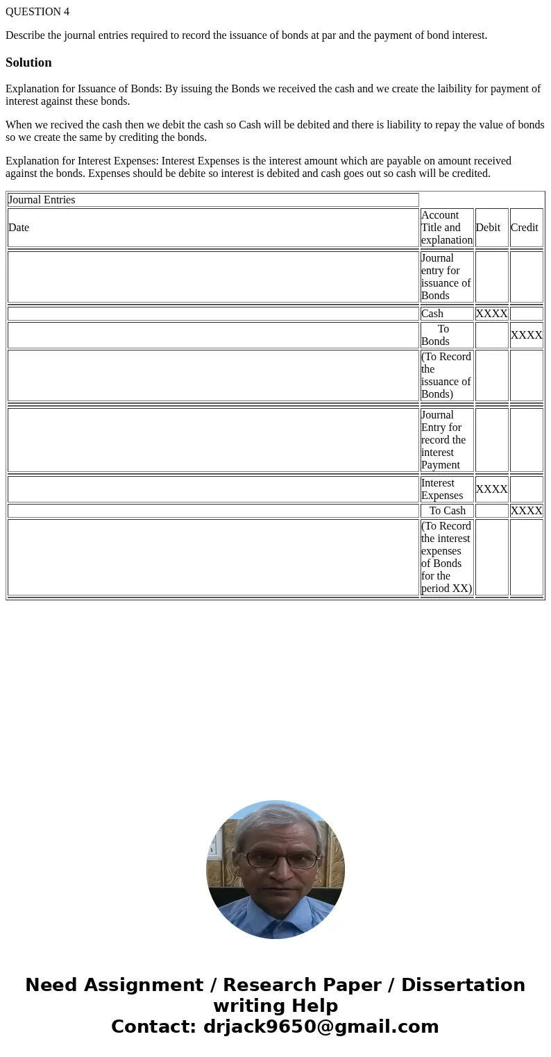 QUESTION 4 Describe the journal entries required to record the issuance of bonds at par and the payment of bond interest.SolutionExplanation for Issuance of Bon