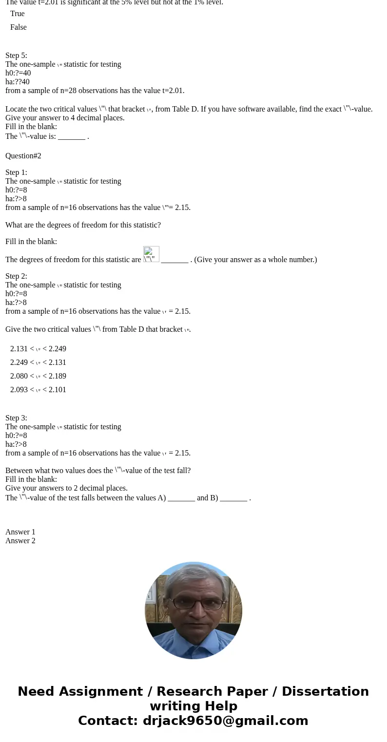 Question#1 Question#2 Answer 1 Answer 2 Question#1 Step 1: The one-sample statistic for testing h0:?=40 ha:??40 from a sample of n = 27 observations has the val