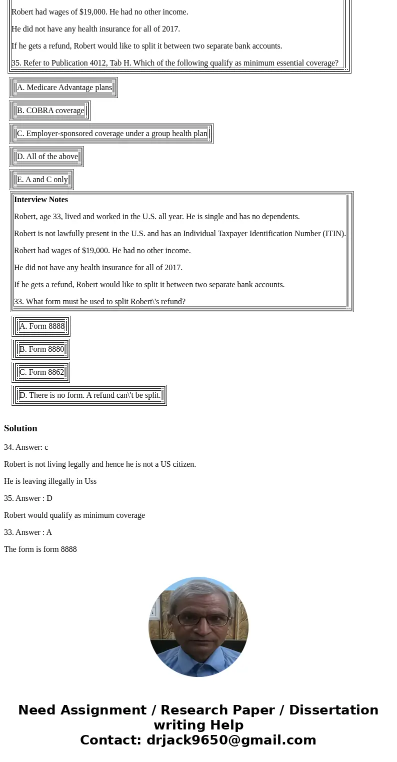 Robert, age 33, lived and worked in the U.S. all year. He is single and has no dependents. Robert is not lawfully present in the U.S. and has an Individual Taxp